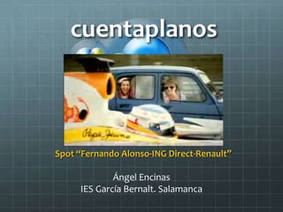 cuentaplanos Spot “Fernando Alonso-ING Direct-Renault” Ángel Encinas IES García Bernalt. Salamanca 