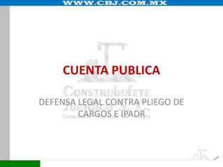 CUENTA PUBLICA
DEFENSA LEGAL CONTRA PLIEGO DE
CARGOS E IPADR

 