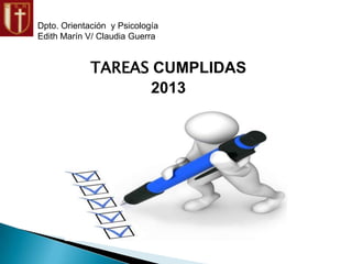 Dpto. Orientación y Psicología
Edith Marín V/ Claudia Guerra
TAREAS CUMPLIDAS
2013
 