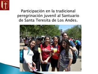 Participación en la tradicional
peregrinación juvenil al Santuario
de Santa Teresita de Los Andes.
 