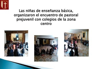 Las niñas de enseñanza básica,
organizaron el encuentro de pastoral
prejuvenil con colegios de la zona
centro
 