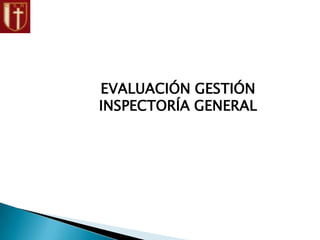 EVALUACIÓN GESTIÓN
INSPECTORÍA GENERAL
 