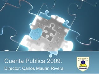 Cuenta Publica 2009.
Director: Carlos Maurin Rivera.
 