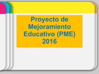 Proyecto de
Mejoramiento
Educativo (PME)
2016
 