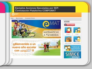 Ejemplos Acciones Ejecutadas por SEP.
Contratación Plataforma COMPUMAT
 