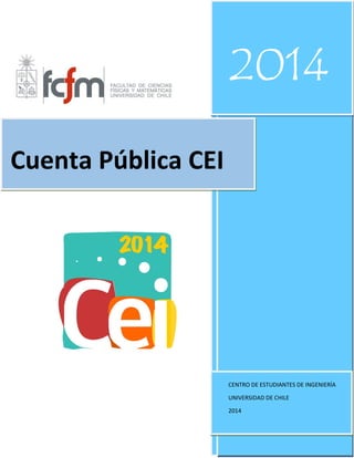 7i8 
2014 
CENTRO DE ESTUDIANTES DE INGENIERÍA 
UNIVERSIDAD DE CHILE 
2014 
Cuenta Pública CEI  