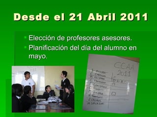 Desde el 21 Abril 2011

  Elección de profesores asesores.
  Planificación del día del alumno en
   mayo.
 