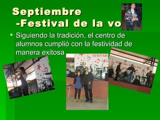 Septiembre
 -Festival de la voz-
 Siguiendo la tradición, el centro de
  alumnos cumplió con la festividad de
  manera exitosa
 