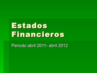 Estados
Financier os
Periodo abril 2011- abril 2012
 