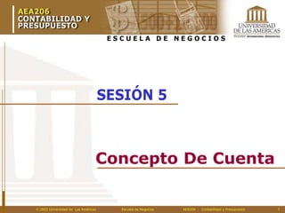 2003 Universidad de Las Américas Escuela de Negocios AEA206 - Contabilidad y Presupuesto 1
Concepto De Cuenta
 
