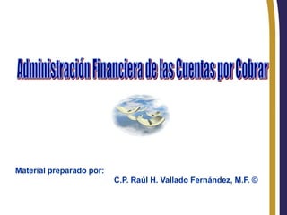 RHVF.
Material preparado por:
C.P. Raúl H. Vallado Fernández, M.F. ©
 
