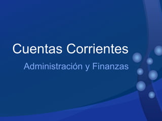 Cuentas Corrientes
 Administración y Finanzas
 
