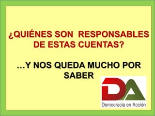 ¿QUIÉNES SON RESPONSABLES
     DE ESTAS CUENTAS?

 …Y NOS QUEDA MUCHO POR
         SABER
 