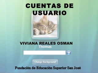 CUENTAS DE
   USUARIO



VIVIANA REALES OSMAN
 