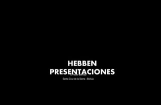 HEBBEN
PRESENTACIONES© Heber Benitez
Santa Cruz de la Sierra - Bolivia
 