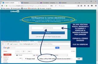 EN UNA VENTANA
NUEVA, INGRESAR A
TU CORREO Y
VERIFICAR EL
MENSAJE ENVIADO
POR LINKEDIN
COPIAR EL CÓDIGO
ENVIADO
CLIC EN VERIFICAR
 