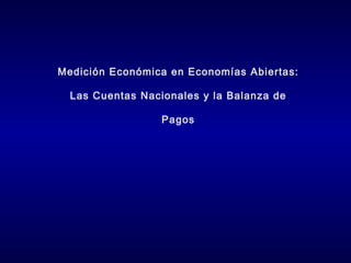 Medición Económica en Economías Abiertas: Las Cuentas Nacionales y la Balanza de Pagos Curso de Economía III 