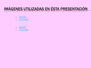 IMÁGENES UTILIZADAS EN ÉSTA PRESENTACIÓN
IMAGEN
SITIO WEB:
IMAGEN
SITIO WEB