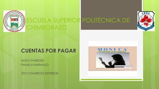 ESCUELA SUPERIOR POLITÉCNICA DE
CHIMBORAZO
CUENTAS POR PAGAR
HUGO PAREDES
PAMELA NARANJO
5TO COMERCIO EXTERIOR
 