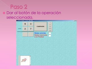    Dar al botón de la operación
    seleccionada.
 