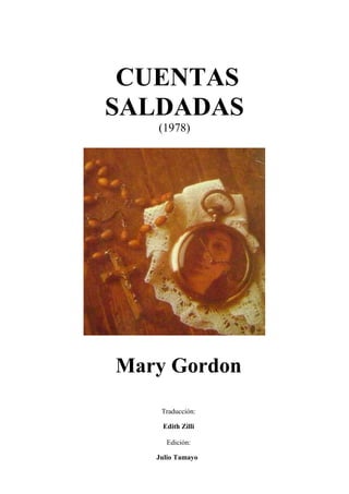 CUENTAS
SALDADAS
(1978)
Mary Gordon
Traducción:
Edith Zilli
Edición:
Julio Tamayo
 