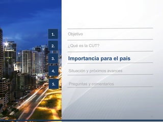 2.
Objetivo1.
¿Qué es la CUT?
3. Importancia para el país
4. Situación y próximos avances
5. Preguntas y comentarios
11
 
