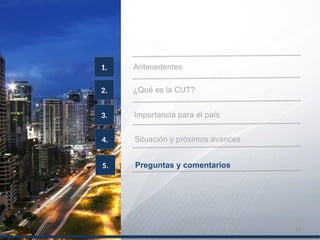 2.
Antecedentes1.
¿Qué es la CUT?
3. Importancia para el país
4. Situación y próximos avances
5. Preguntas y comentarios
22
 