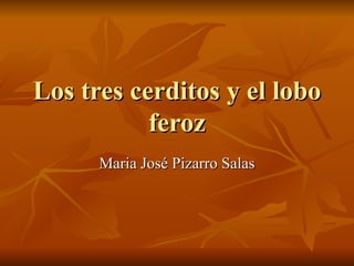 Los tres cerditos y el lobo feroz Maria José Pizarro Salas 