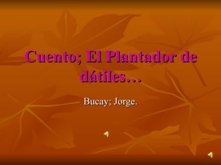 Cuento; El Plantador de dátiles… Bucay; Jorge. 