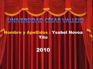 Nombre y Apellidos : Ysabel Novoa
              Tito


             2010
 