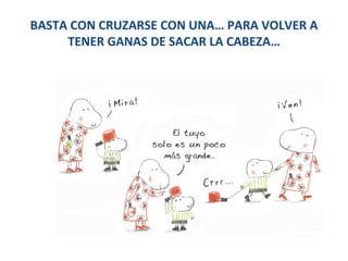 BASTA CON CRUZARSE CON UNA… PARA VOLVER A TENER GANAS DE SACAR LA CABEZA… 