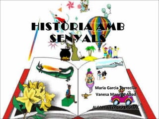 HISTÒRIA AMB SENYALS Maria Garcia Torrecilla Vanesa Maestre Abad ALFABETITZACIÓ DIGITAL 