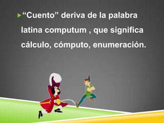 “Cuento” deriva de la palabra latina computum , que significa cálculo, cómputo, enumeración.