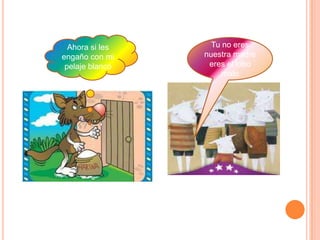 Ahora si les Tu no eres
engaño con mi nuestra madre
pelaje blanco eres el lobo
malo