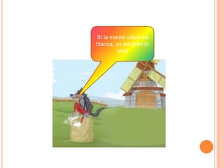 Si la mamá cabra es
blanca, yo también lo
seré