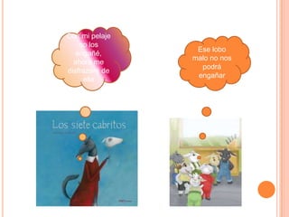 Con mi pelaje
no los
Ese lobo
engañé,
malo no nos
ahora me
podrá
disfrazaré de
engañar
ella