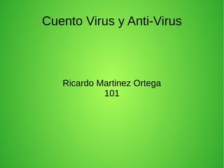 Cuento Virus y Anti-Virus



   Ricardo Martinez Ortega
            101
 