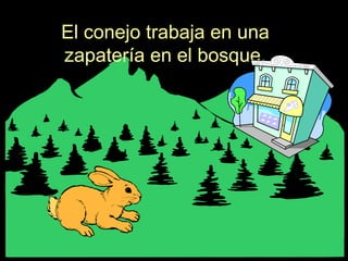 El conejo trabaja en una
zapatería en el bosque.
 