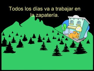 Todos los días va a trabajar en
la zapatería.
 