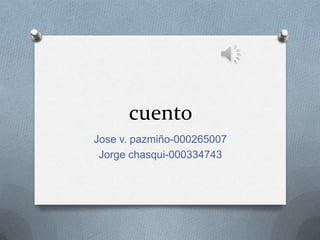 cuento
Jose v. pazmiño-000265007
Jorge chasqui-000334743
 