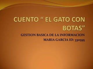 GESTION BASICA DE LA INFORMACION
MARIA GARCIA ID: 330595
 