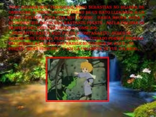 Todo estaba muy tranquilo, pero Sebastián no dejaba de
observar a todos lados y luego de un rato llegaron a la
gran cascada, esta era muy enorme , había mucha agua y
el sonido que hacia era bastante fuerte , así la paloma se
despidió del niño y le dio unos consejos:
_¡PRINCIPITO HASTA AQUÍ PUEDO ACOMPAÑARTE! ¡DEBES DE
SEGUIR ESTE CAMINO, PERO TEN MUCHO CUIDADO PORQUE PODRIAS
ENCONTRAR A UN LEON QUE HABITA MUY CERCA DE AQUÍ! ¡ TU
PUEDES GRAN PRINCIPE !, Y asi la palomita se fue volando…
 