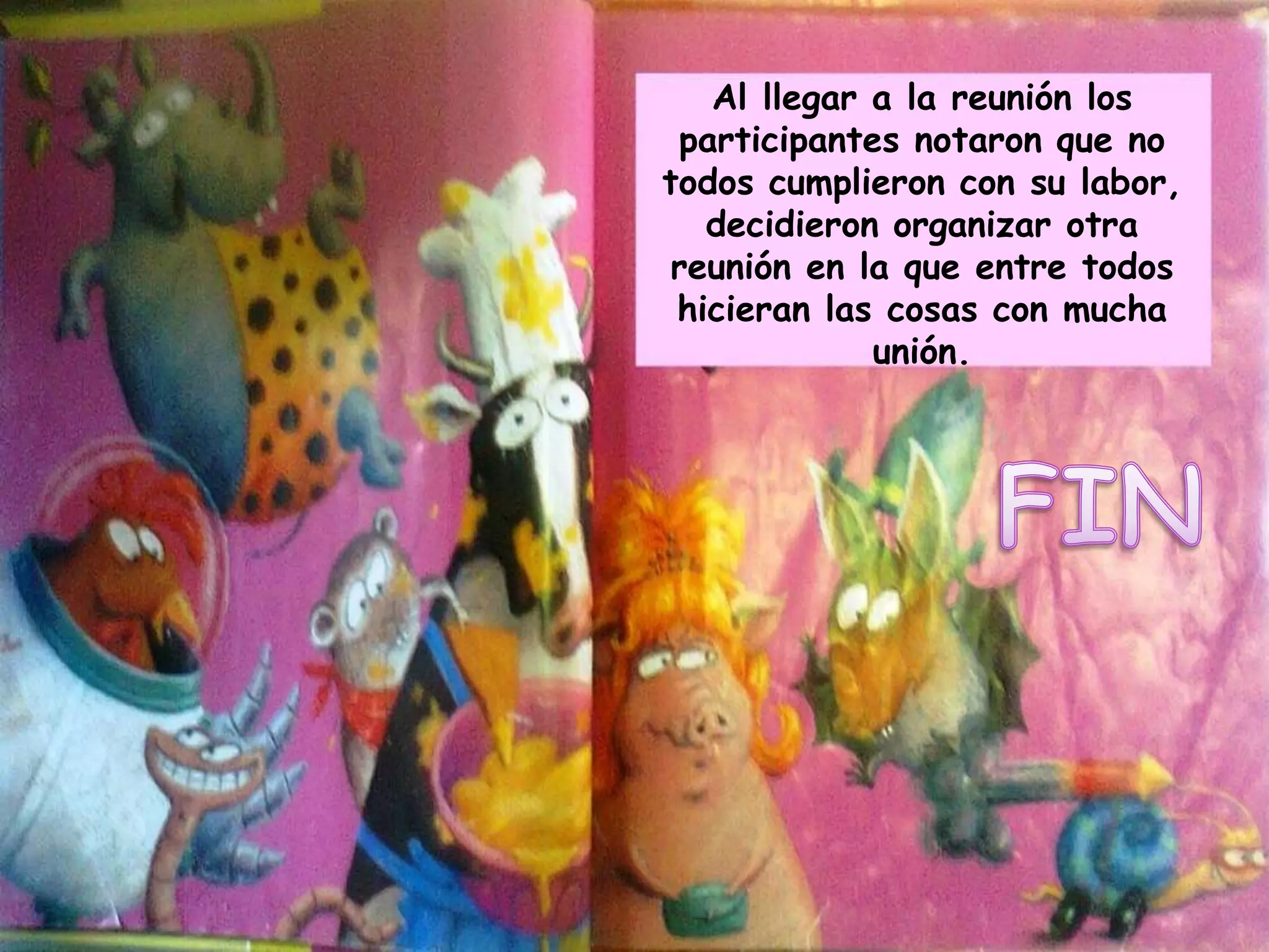 Al llegar a la reunión los
participantes notaron que no
todos cumplieron con su labor,
decidieron organizar otra
reunión en la que entre todos
hicieran las cosas con mucha
unión.