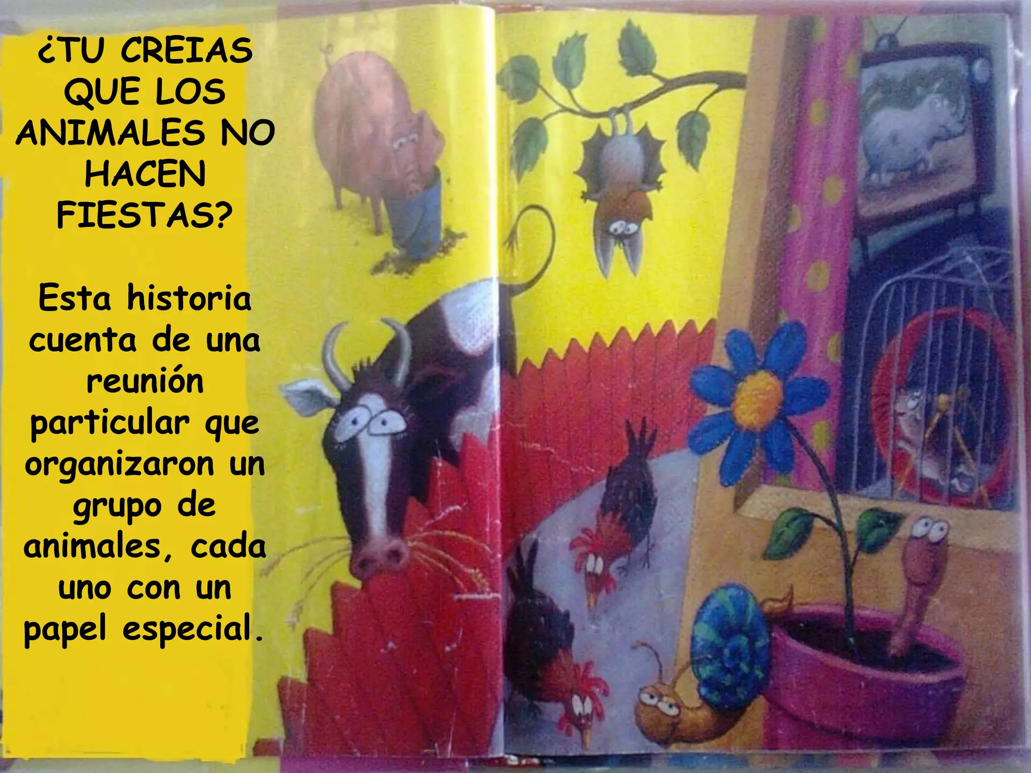 ¿TU CREIAS
QUE LOS
ANIMALES NO
HACEN
FIESTAS?
Esta historia
cuenta de una
reunión
particular que
organizaron un
grupo de
animales, cada
uno con un
papel especial.