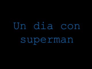 Un dia con
superman
 