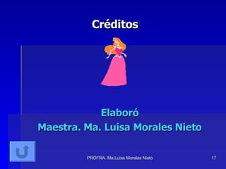 Créditos Elaboró Maestra. Ma. Luisa Morales Nieto 