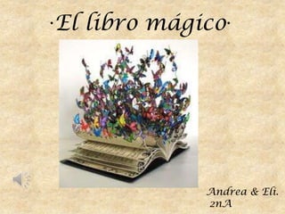 ·El libro mágico·
Andrea & Eli.
2nA
 