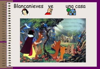 Blancanieves  ve  una casa   