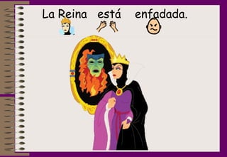 La Reina  está  enfadada. 