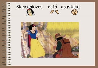 Blancanieves  está  asustada .  